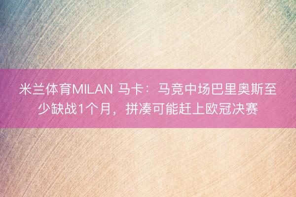 米兰体育MILAN 马卡：马竞中场巴里奥斯至少缺战1个月，拼凑可能赶上欧冠决赛