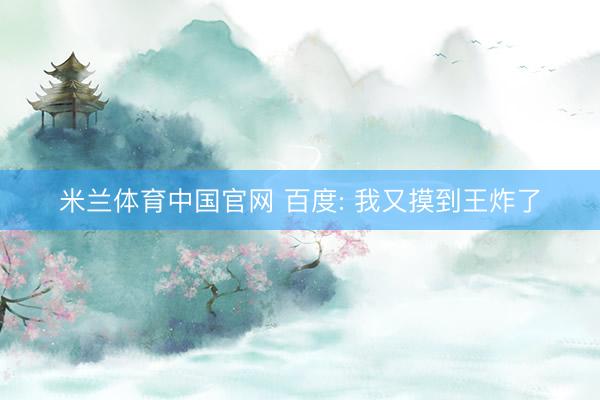 米兰体育中国官网 百度: 我又摸到王炸了