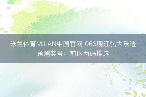米兰体育MILAN中国官网 063期江弘大乐透预测奖号：前区两码推选