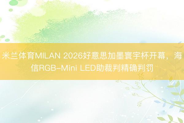 米兰体育MILAN 2026好意思加墨寰宇杯开幕，海信RGB-Mini LED助裁判精确判罚